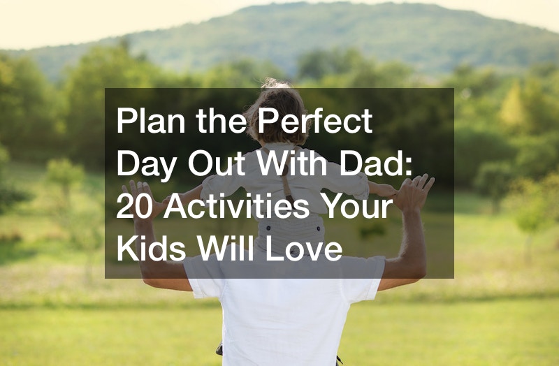 Plan the Perfect Day Out With Dad: 20 Activities Your Kids Will Love