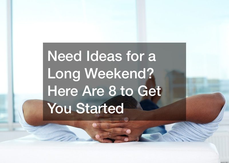 Need Ideas for a Long Weekend? Here Are 8 to Get You Started