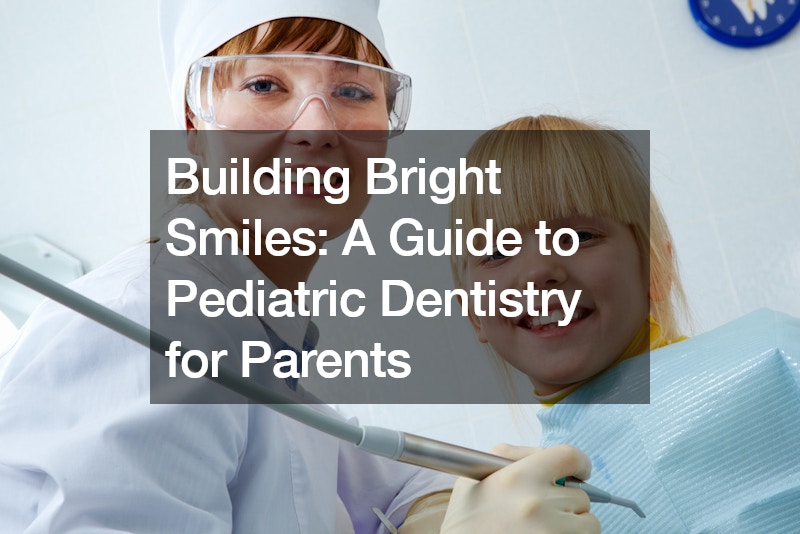 Building Bright Smiles: A Guide to Pediatric Dentistry for Parents