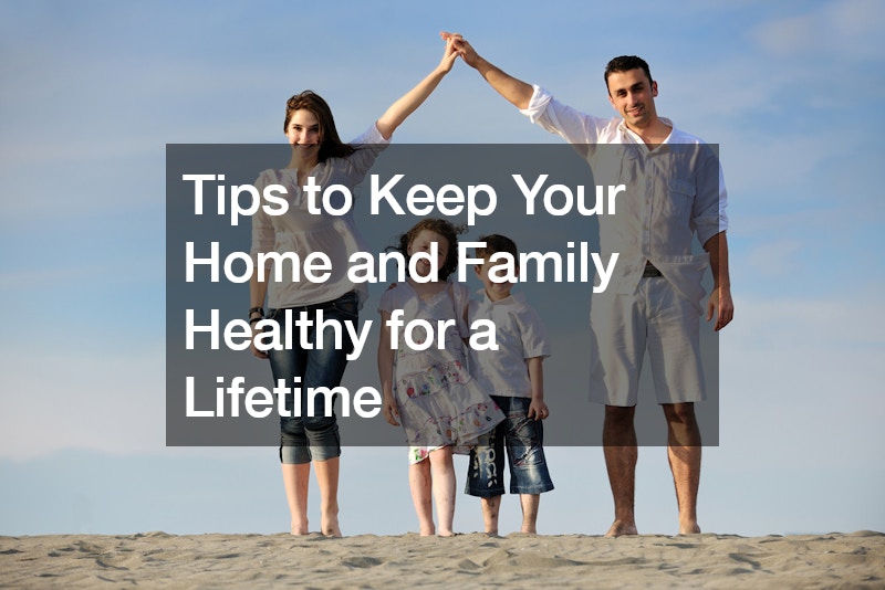Tips to Keep Your Home and Family Healthy for a Lifetime