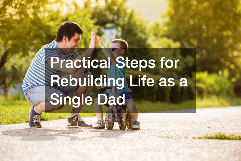 Practical Steps for Rebuilding Life as a Single Dad