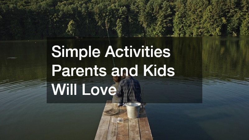 Simple Activities Parents and Kids Will Love