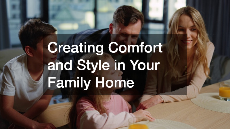 Creating Comfort and Style in Your Family Home